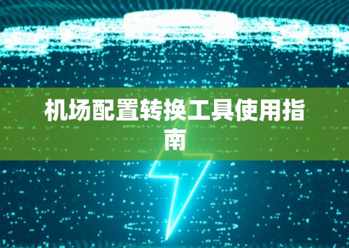 机场配置转换工具使用指南 机场配置转换工具使用指南