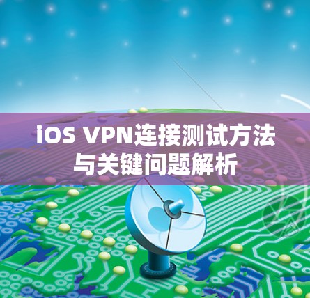iOS VPN连接测试方法与关键问题解析