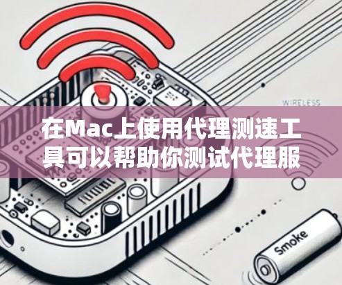 在Mac上使用代理测速工具可以帮助你测试代理服务器的性能和可用性。以下是一些常用的工具及其使用方法 在Mac上使用代理测速工具可以帮助你测试代理服务器的性能和可用性。以下是一些常用的工具及其使用方法