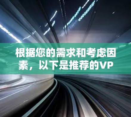 根据您的需求和考虑因素，以下是推荐的VPN服务和数据中心选择