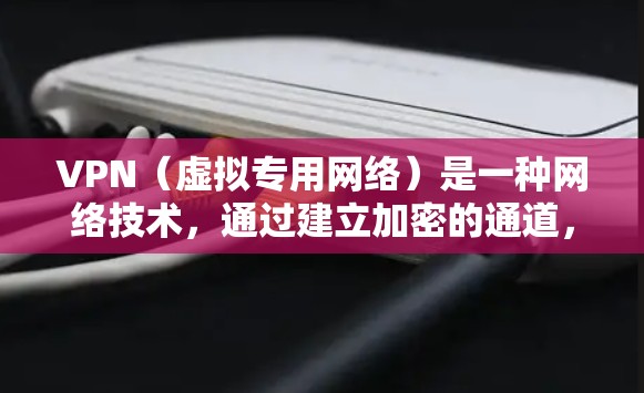 VPN（虚拟专用网络）是一种网络技术，通过建立加密的通道，允许用户访问互联网时保持匿名或保护隐私。VPN会员服务通常提供以下功能和内容