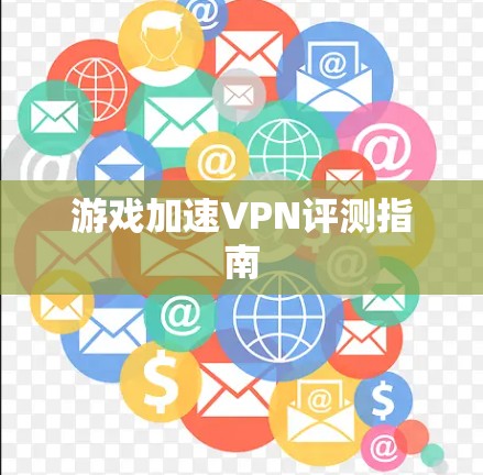 游戏加速VPN评测指南