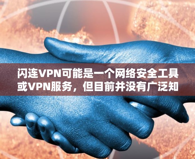 闪连VPN可能是一个网络安全工具或VPN服务，但目前并没有广泛知名的闪连VPN服务。如果您指的是某个特定VPN服务，请提供更多信息，以便我更好地帮助您