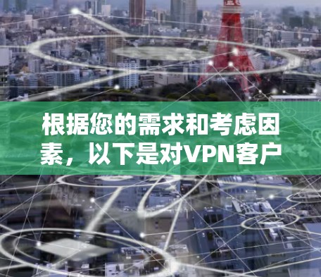 根据您的需求和考虑因素,以下是对VPN客户端的推荐及详细解释 根据您的需求和考虑因素,以下是对VPN客户端的推荐及详细解释