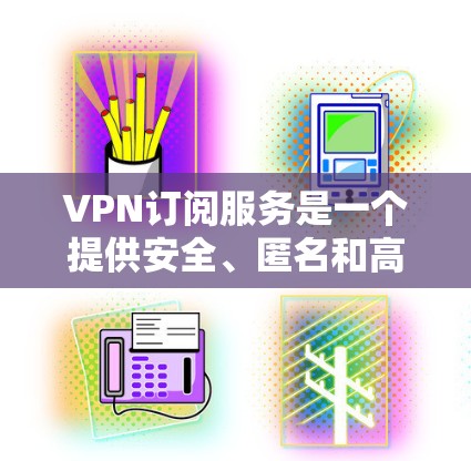 VPN订阅服务是一个提供安全、匿名和高速互联网访问的解决方案,广泛应用于保护隐私、加密数据传输以及访问受限制的内容。以下是关于VPN订阅服务的详细介绍 VPN订阅服务是一个提供安全、匿名和高速互联网访问的解决方案,广泛应用于保护隐私、加密数据传输以及访问受限制的内容。以下是关于VPN订阅服务的详细介绍