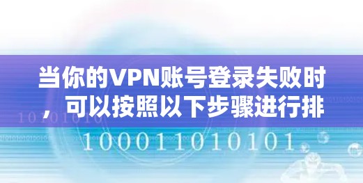 当你的VPN账号登录失败时,可以按照以下步骤进行排查和解决 当你的VPN账号登录失败时,可以按照以下步骤进行排查和解决
