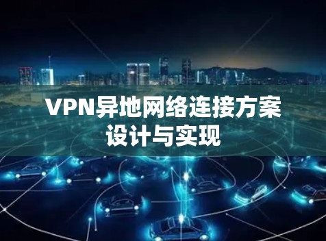 VPN异地网络连接方案设计与实现 VPN异地网络连接方案设计与实现