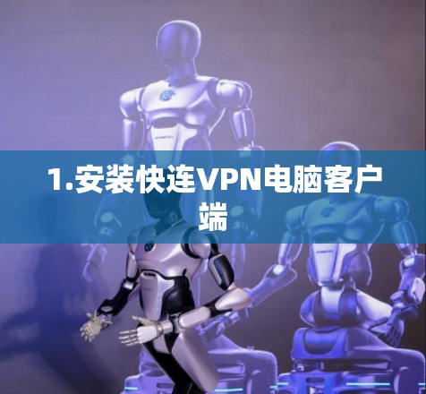 1.安装快连VPN电脑客户端 1.安装快连VPN电脑客户端