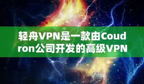 轻舟VPN是一款由Coudron公司开发的高级VPN服务软件,旨在为用户提供安全、快速且可靠的网络连接体验。以下是对轻舟VPN软件的详细评测,帮助您了解其功能和性能 轻舟VPN是一款由Coudron公司开发的高级VPN服务软件,旨在为用户提供安全、快速且可靠的网络连接体验。以下是对轻舟VPN软件的详细评测,帮助您了解其功能和性能