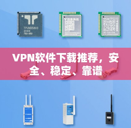 VPN软件下载推荐,安全、稳定、靠谱 VPN软件下载推荐,安全、稳定、靠谱