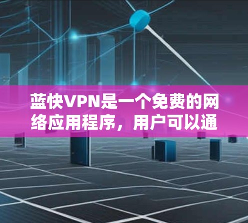 蓝快VPN是一个免费的网络应用程序,用户可以通过它来实现跨国访问、匿名上网、防止网络监控等功能。以下是使用蓝快VPN的详细攻略 蓝快VPN是一个免费的网络应用程序,用户可以通过它来实现跨国访问、匿名上网、防止网络监控等功能。以下是使用蓝快VPN的详细攻略