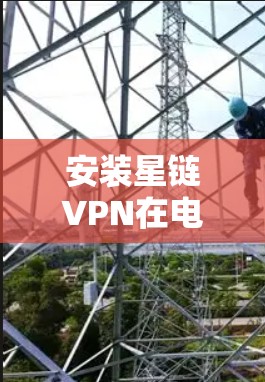 安装星链VPN在电脑上可能会涉及到一些步骤，但具体操作可能会因具体的星链VPN软件版本和提供商而有所不同。以下是一些一般性的指导和注意事项，帮助你顺利安装星链VPN