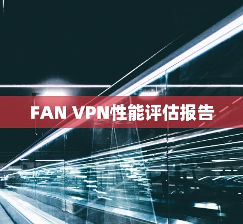 FAN VPN性能评估报告 FAN VPN性能评估报告