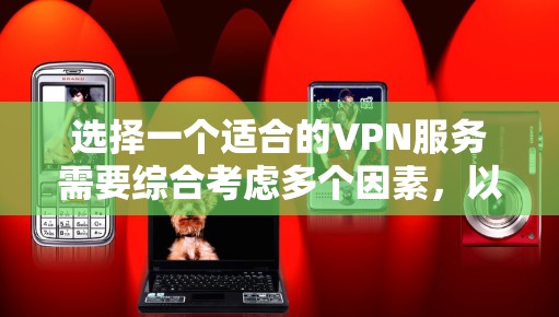 选择一个适合的VPN服务需要综合考虑多个因素，以下是根据您的需求整理出的选择攻略