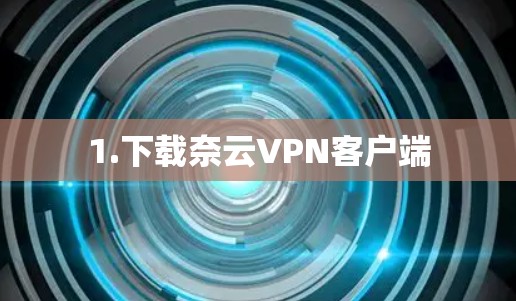 1.下载奈云VPN客户端 1.下载奈云VPN客户端