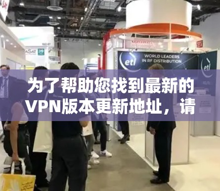 为了帮助您找到最新的VPN版本更新地址，请按照以下步骤操作
