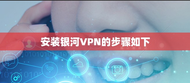 安装银河VPN的步骤如下 安装银河VPN的步骤如下