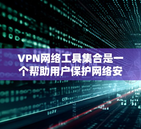 VPN网络工具集合是一个帮助用户保护网络安全、匿名访问和隐私保护的重要资源。以下是对常见VPN工具的详细整理,包括它们的特点、适用场景和平台支持 VPN网络工具集合是一个帮助用户保护网络安全、匿名访问和隐私保护的重要资源。以下是对常见VPN工具的详细整理,包括它们的特点、适用场景和平台支持