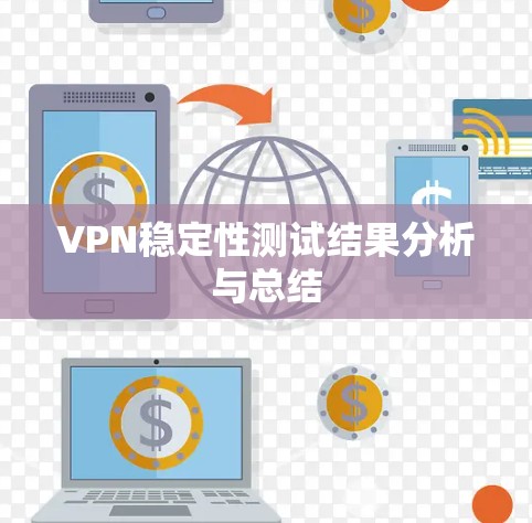 VPN稳定性测试结果分析与总结 VPN稳定性测试结果分析与总结