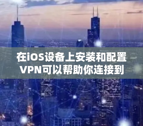 在iOS设备上安装和配置VPN可以帮助你连接到公司网络或加密网络流量。以下是安装VPN的基本步骤 在iOS设备上安装和配置VPN可以帮助你连接到公司网络或加密网络流量。以下是安装VPN的基本步骤
