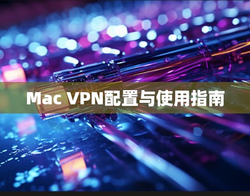 Mac VPN配置与使用指南