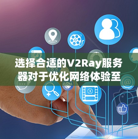 选择合适的V2Ray服务器对于优化网络体验至关重要，以下是一些建议和推荐
