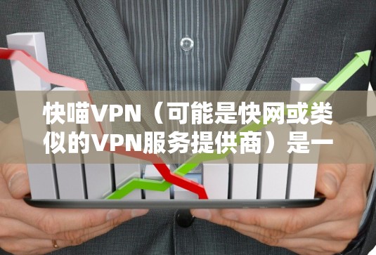 快喵VPN(可能是快网或类似的VPN服务提供商)是一种网络加密技术,旨在保护用户的隐私和安全,允许用户匿名上网、访问受限的网站或防止网络监控 快喵VPN(可能是快网或类似的VPN服务提供商)是一种网络加密技术,旨在保护用户的隐私和安全,允许用户匿名上网、访问受限的网站或防止网络监控