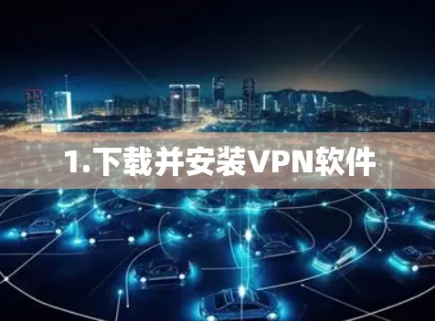 1.下载并安装VPN软件 1.下载并安装VPN软件