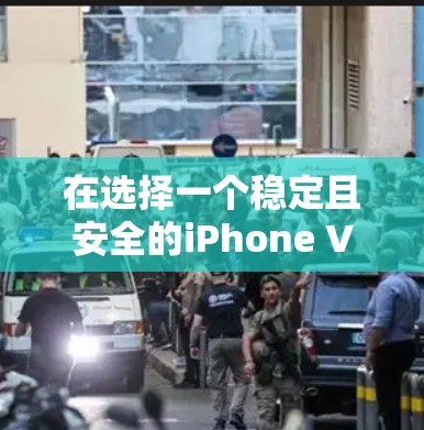 在选择一个稳定且安全的iPhone VPN软件时,可以按照以下步骤进行 在选择一个稳定且安全的iPhone VPN软件时,可以按照以下步骤进行