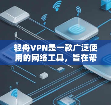 轻舟VPN是一款广泛使用的网络工具,旨在帮助用户保护隐私和安全。对于手机用户,轻舟VPN通常提供了专门的应用程序,方便在移动设备上使用。以下是关于轻舟VPN手机版本的一些信息和步骤 轻舟VPN是一款广泛使用的网络工具,旨在帮助用户保护隐私和安全。对于手机用户,轻舟VPN通常提供了专门的应用程序,方便在移动设备上使用。以下是关于轻舟VPN手机版本的一些信息和步骤
