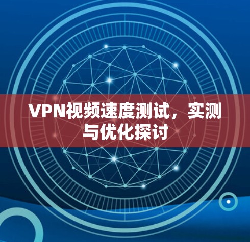 VPN视频速度测试，实测与优化探讨