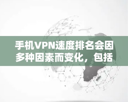 手机VPN速度排名会因多种因素而变化，包括你的网络环境、VPN服务提供商的服务器质量、协议效率以及你的设备性能等。以下是一些常见的手机VPN服务的速度排名（仅供参考，具体速度可能因地区和时间而异）