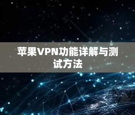 苹果VPN功能详解与测试方法 苹果VPN功能详解与测试方法