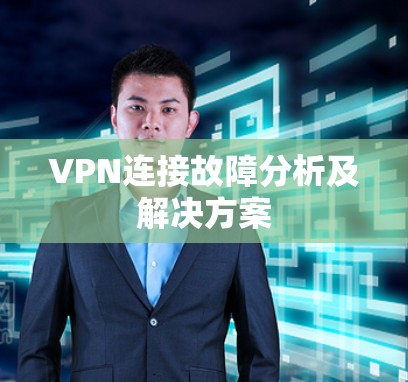 VPN连接故障分析及解决方案 VPN连接故障分析及解决方案