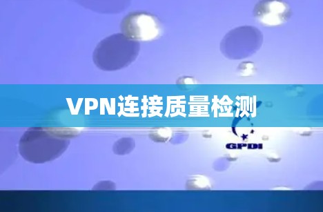 VPN连接质量检测 VPN连接质量检测