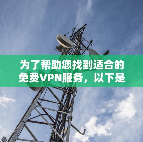 为了帮助您找到适合的免费VPN服务，以下是经过综合考虑后的步骤指南