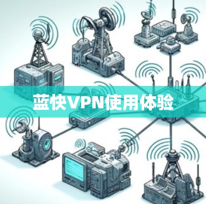 蓝快VPN使用体验 蓝快VPN使用体验