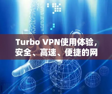 Turbo VPN使用体验,安全、高速、便捷的网络解决方案 Turbo VPN使用体验,安全、高速、便捷的网络解决方案