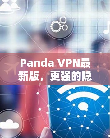 Panda VPN最新版,更强的隐私保护与高速连接 Panda VPN最新版,更强的隐私保护与高速连接