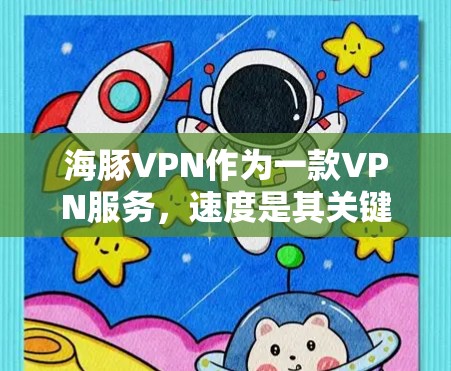海豚VPN作为一款VPN服务,速度是其关键的体验指标之一。以下是对海豚VPN速度的分析和可能影响因素 海豚VPN作为一款VPN服务,速度是其关键的体验指标之一。以下是对海豚VPN速度的分析和可能影响因素