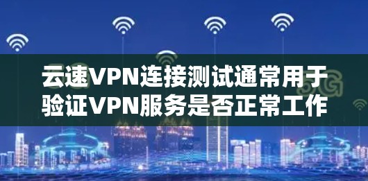 云速VPN连接测试通常用于验证VPN服务是否正常工作,确保能够成功连接到指定的VPN服务器并且传输数据。此外,测试还可用于检查网络延迟、带宽以及连接的稳定性 云速VPN连接测试通常用于验证VPN服务是否正常工作,确保能够成功连接到指定的VPN服务器并且传输数据。此外,测试还可用于检查网络延迟、带宽以及连接的稳定性