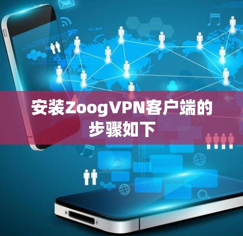 安装ZoogVPN客户端的步骤如下 安装ZoogVPN客户端的步骤如下