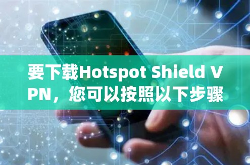 要下载Hotspot Shield VPN,您可以按照以下步骤操作 要下载Hotspot Shield VPN,您可以按照以下步骤操作