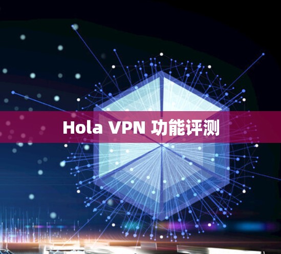 Hola VPN 功能评测 Hola VPN 功能评测