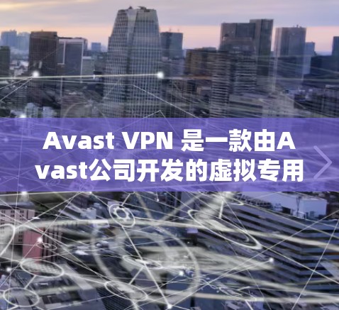Avast VPN 是一款由Avast公司开发的虚拟专用网络服务,旨在为用户提供安全的网络连接,保护隐私和数据。以下是Avast VPN的详细功能介绍 Avast VPN 是一款由Avast公司开发的虚拟专用网络服务,旨在为用户提供安全的网络连接,保护隐私和数据。以下是Avast VPN的详细功能介绍