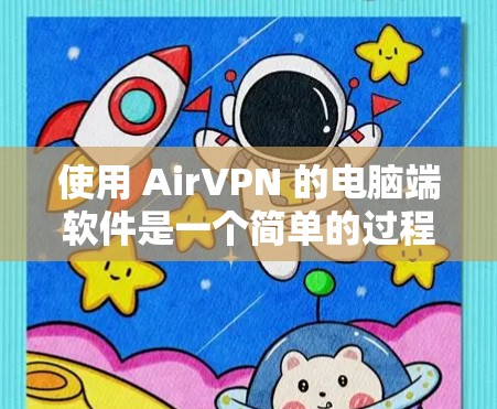 使用 AirVPN 的电脑端软件是一个简单的过程。以下是使用 AirVPN 的步骤指南