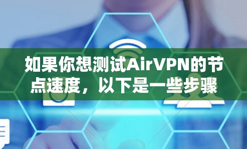 如果你想测试AirVPN的节点速度，以下是一些步骤和工具可以帮助你进行测试