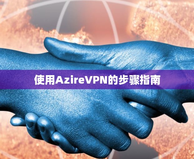 使用AzireVPN的步骤指南