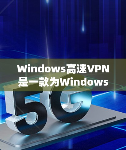 Windows高速VPN是一款为Windows操作系统设计的VPN软件,旨在提供快速、安全的网络连接。以下是对该软件的详细分析和建议 Windows高速VPN是一款为Windows操作系统设计的VPN软件,旨在提供快速、安全的网络连接。以下是对该软件的详细分析和建议