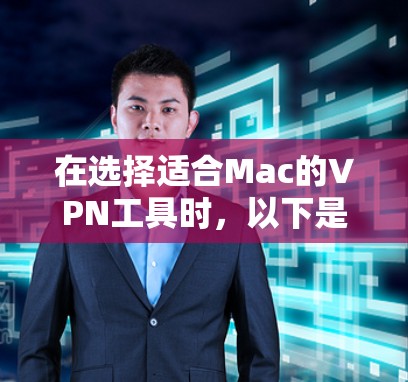 在选择适合Mac的VPN工具时,以下是根据您的需求总结的推荐 在选择适合Mac的VPN工具时,以下是根据您的需求总结的推荐